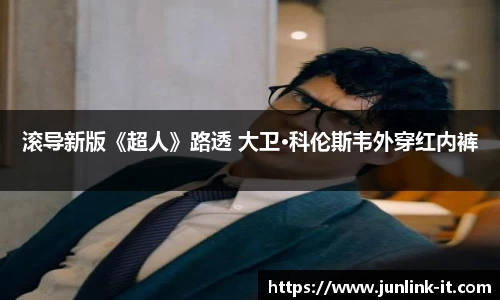 多多28滚导新版《超人》路透 大卫·科伦斯韦外穿红内裤